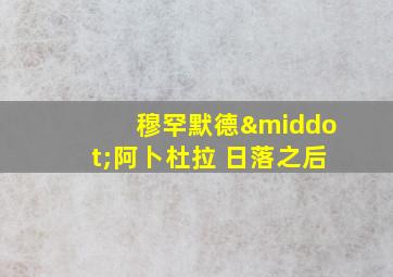 穆罕默德·阿卜杜拉 日落之后